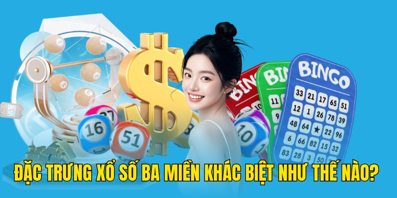Đặc trưng xổ số ba miền khác biệt như thế nào?
